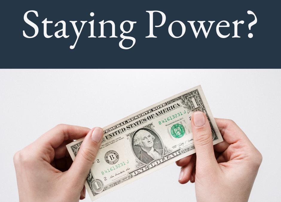 The Dollar’s Staying Power and Other Reasons Not to Panic!